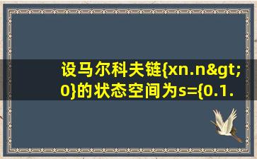 设马尔科夫链{xn.n>0}的状态空间为s={0.1.2}